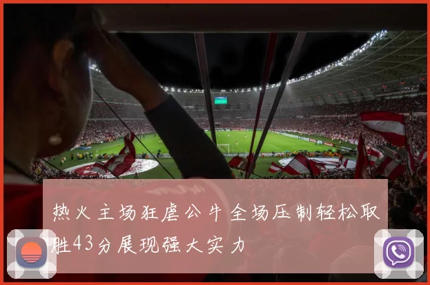 热火主场狂虐公牛全场压制轻松取胜43分展现强大实力